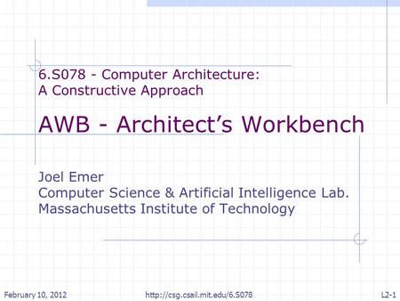 6.S078 - Computer Architecture: A Constructive Approach AWB - Architect’s Workbench Joel Emer Computer Science & Artificial Intelligence Lab. Massachusetts.