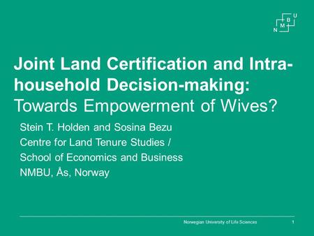 Norwegian University of Life Sciences1 Joint Land Certification and Intra- household Decision-making: Towards Empowerment of Wives? Stein T. Holden and.