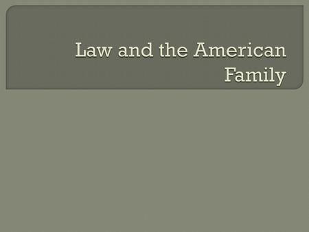  State laws prescribe the requirements that must be met to be married.  Parents are entitled to deduction on their taxes for each dependent  Family.