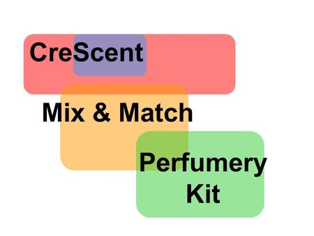 Mix & Match CreScent Perfumery Kit. Introduction Create + Scent = CreScent It is a customizable perfumery kit that provokes creativity. It contains the.