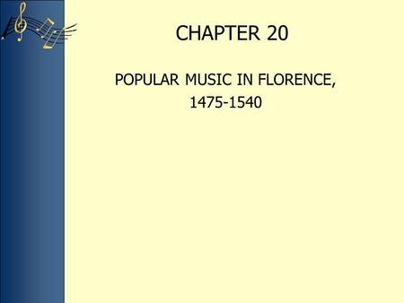 CHAPTER 20 POPULAR MUSIC IN FLORENCE, 1475-1540. THE LATE RENAISSANCE Strictly speaking, the word renaissance means “rebirth,” but it also connotes “recovery”