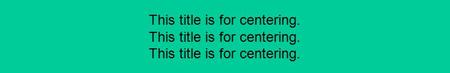 This title is for centering. This title is for centering. This title is for centering.