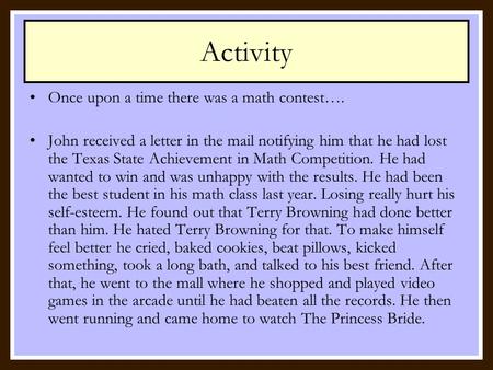 Activity Once upon a time there was a math contest…. John received a letter in the mail notifying him that he had lost the Texas State Achievement in Math.