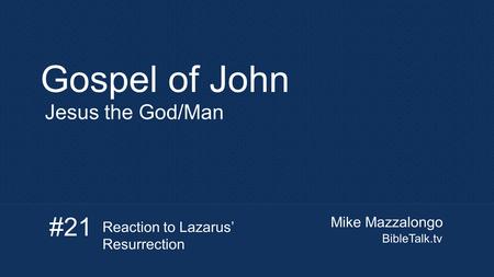 Mike Mazzalongo BibleTalk.tv Gospel of John Jesus the God/Man #21 Reaction to Lazarus’ Resurrection.