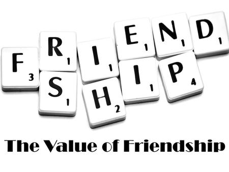 The Value of Friendship. Proverbs 12:26 A righteous man is cautious in friendship, but the way of the wicked leads them astray. Quote: Associate yourself.