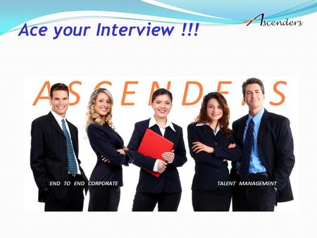 Ace your Interview !!!. What is an interview all about ? Selling Yourself Identifying Employer’s needs & figuring how you can create value for their organization.