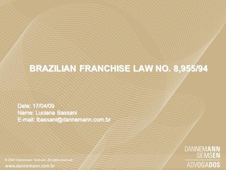 © 2008 Dannemann Siemsen. All rights reserved. BRAZILIAN FRANCHISE LAW NO. 8,955/94 Date: 17/04/09 Name: Luciana Bassani