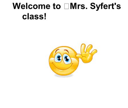 Welcome to Mrs. Syfert's class!. Let me introduce myself... 10th year teaching Graduated from UNC-Chapel Hill This is my second year teaching here at.