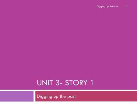 Digging Up the Past Unit 3- Story 1 Digging up the past.