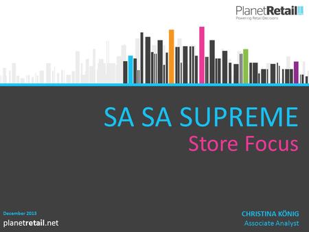 1 planetretail.net SA SA SUPREME Store Focus December 2013 CHRISTINA KÖNIG Associate Analyst.