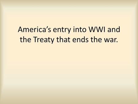 America’s entry into WWI and the Treaty that ends the war.