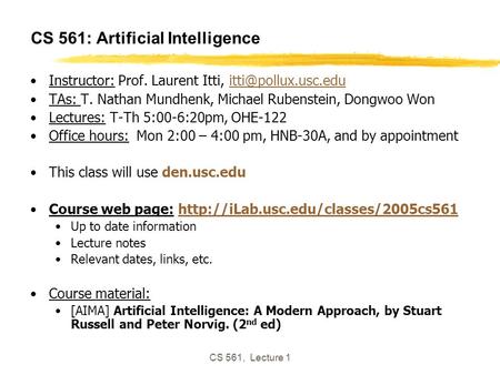 CS 561, Lecture 1 CS 561: Artificial Intelligence Instructor: Prof. Laurent Itti, TAs: T. Nathan Mundhenk, Michael.