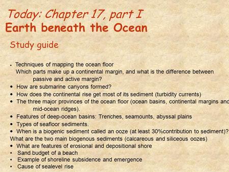 Today: Chapter 17, part I Earth beneath the Ocean  Techniques of mapping the ocean floor Which parts make up a continental margin, and what is the difference.