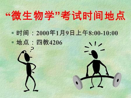 “ 微生物学 ” 考试时间地点 § 时间： 2000 年 1 月 9 日上午 8:00-10:00 § 地点：四教 4206.