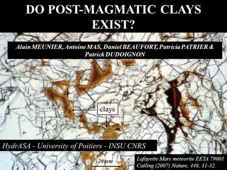 DO POST-MAGMATIC CLAYS EXIST? HydrASA - University of Poitiers - INSU CNRS Alain MEUNIER, Antoine MAS, Daniel BEAUFORT, Patricia PATRIER & Patrick DUDOIGNON.