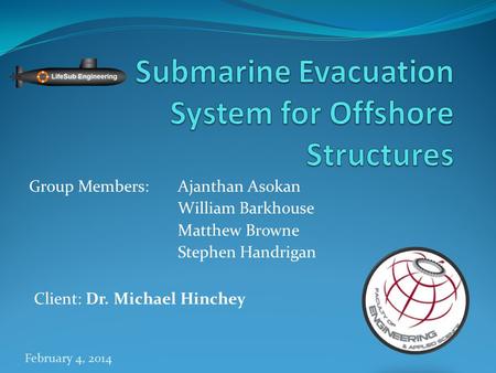 Group Members:Ajanthan Asokan William Barkhouse Matthew Browne Stephen Handrigan February 4, 2014 Client: Dr. Michael Hinchey.