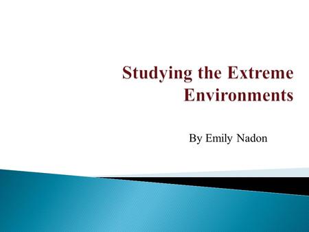 By Emily Nadon. I will research the Mariana Trench. The earth’s deepest point in the ocean and also the darkest. It has unusual yet intriguing creatures.