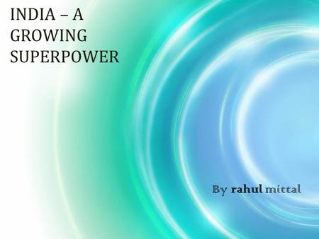 INDIA – A GROWING SUPERPOWER By rahul mittal. Body of the presentation ………………….. The presentation is divided into 2 parts, 1 A reference to graphs for.