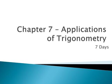 7 Days. Two days  In any triangle, the ratio of the sine of any angle to the side opposite that angle is equal to the ratio of the sine of another angle.