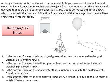 Although you may not be familiar with the specific details, you have seen buoyant forces at work. You know from experience that certain objects float in.