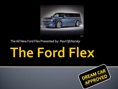 The All New Ford Flex Presented by: Paul Ofcharsky.