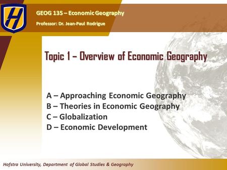 GEOG 135 – Economic Geography Professor: Dr. Jean-Paul Rodrigue Hofstra University, Department of Global Studies & Geography Topic 1 – Overview of Economic.