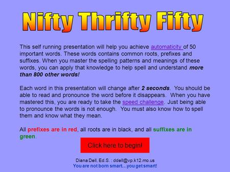 Diana Dell, Ed.S. : You are not born smart…you get smart! This self running presentation will help you achieve automaticity of 50 important.