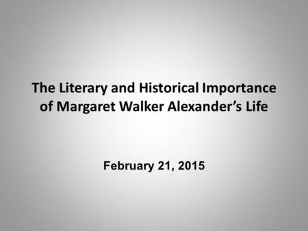 The Literary and Historical Importance of Margaret Walker Alexander’s Life February 21, 2015.