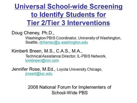 Universal School-wide Screening to Identify Students for Tier 2/Tier 3 Interventions 2008 National Forum for Implementers of School-Wide PBS Doug Cheney,