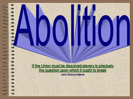 If the Union must be dissolved slavery is precisely the question upon which it ought to break John Quincy Adams.