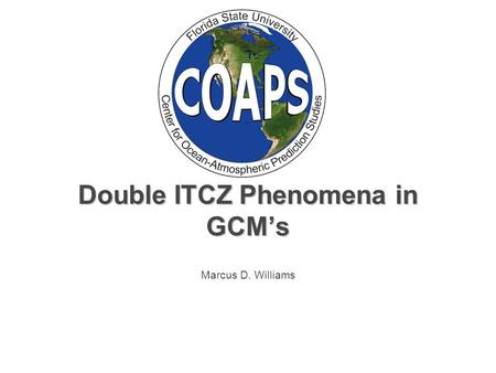 Double ITCZ Phenomena in GCM’s Marcus D. Williams.