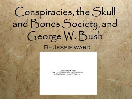 Conspiracies, the Skull and Bones Society, and George W. Bush By Jessie ward.