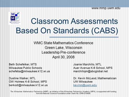 Classroom Assessments Based On Standards (CABS) WMC State Mathematics Conference Green Lake, Wisconsin Leadership Pre-conference April 30, 2008 Beth Schefelker,