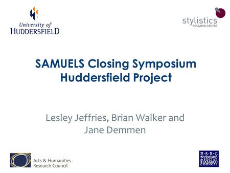 SAMUELS Closing Symposium Huddersfield Project Lesley Jeffries, Brian Walker and Jane Demmen.