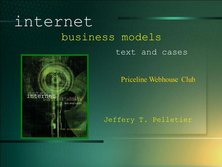 © 2005 UMFK. 1-1 Priceline Webhouse Club internet business models text and cases Jeffery T. Pelletier.