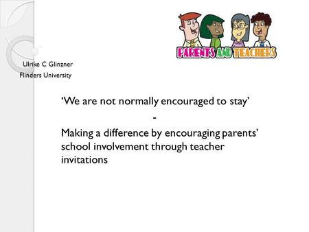 Ulrike C Glinzner Flinders University Ulrike C Glinzner Flinders University ‘We are not normally encouraged to stay’ - Making a difference by encouraging.