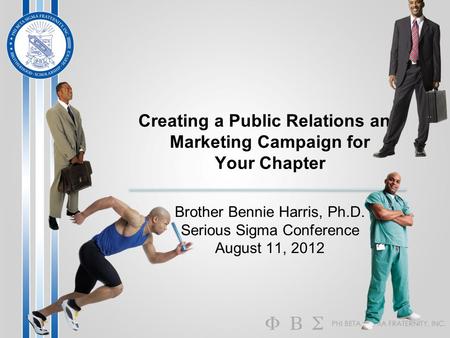 Creating a Public Relations and Marketing Campaign for Your Chapter Brother Bennie Harris, Ph.D. Serious Sigma Conference August 11, 2012.