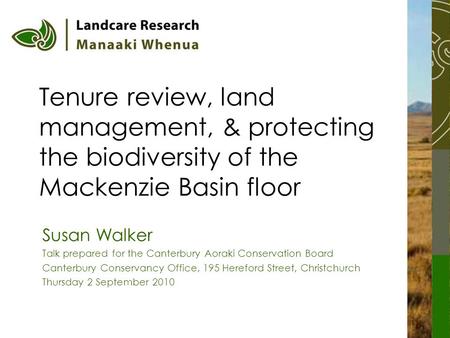 Tenure review, land management, & protecting the biodiversity of the Mackenzie Basin floor Susan Walker Talk prepared for the Canterbury Aoraki Conservation.