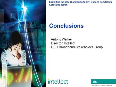 Conclusions Global Watch is a DTI service managed by Pera Exploiting the broadband opportunity: lessons from South Korea and Japan Antony Walker Director,