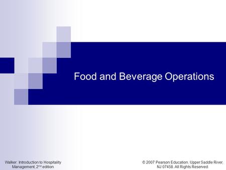 © 2007 Pearson Education, Upper Saddle River, NJ 07458. All Rights Reserved. Walker: Introduction to Hospitality Management, 2 nd edition Food and Beverage.