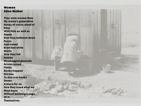 Women Alice Walker They were women then My mama’s generation Husky of voice—stout of Step With fists as well as Hands How they battered down Doors And.