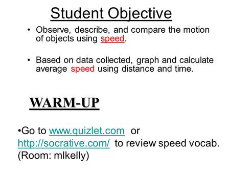 Observe, describe, and compare the motion of objects using speed. Based on data collected, graph and calculate average speed using distance and time. WARM-UP.