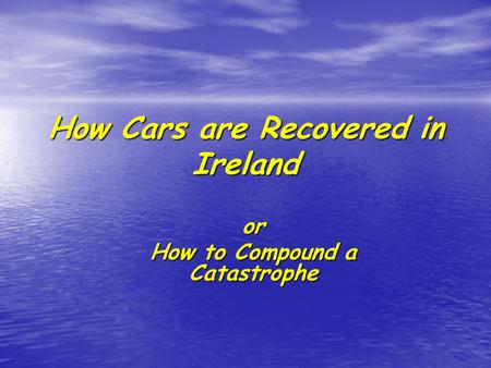 How Cars are Recovered in Ireland or How to Compound a Catastrophe.