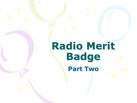 Radio Merit Badge Part Two. Radio Merit Badge Each scout must have their own answer sheet Each scout fills in their name and unit/troop number on each.