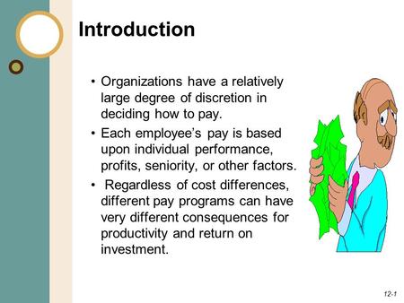 Introduction Organizations have a relatively large degree of discretion in deciding how to pay. Each employee’s pay is based upon individual performance,