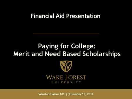 Winston-Salem, NC | November 13, 2014 Paying for College: Merit and Need Based Scholarships Financial Aid Presentation.