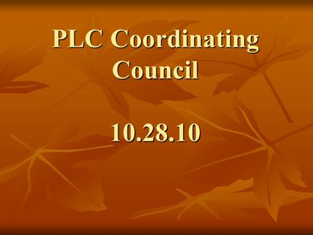 PLC Coordinating Council 10.28.10. Objectives Explore beliefs about instruction Explore beliefs about instruction Assess needs to increase understanding.