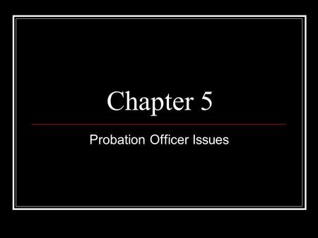 Chapter 5 Probation Officer Issues. Introduction The tasks most prescribed to probation officers in all 50 states are: Supervision -46 Investigate cases.