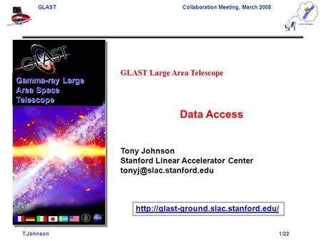 GLAST Collaboration Meeting, March 2008 T.Johnson1/22 GLAST Large Area Telescope Data Access Tony Johnson Stanford Linear Accelerator Center