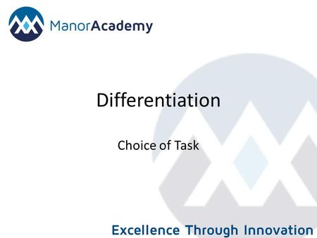 Differentiation Choice of Task. Choice This strategy gives students a choice of tasks to complete. Tasks can be differentiated by level, method of learning,